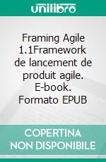 Framing Agile 1.1Framework de lancement de produit agile. E-book. Formato EPUB ebook di Judicaël Paquet