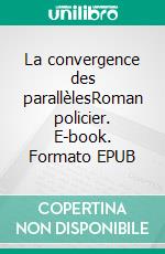 La convergence des parallèlesRoman policier. E-book. Formato EPUB ebook di Christian Ferrand