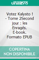 Votez Kalysto ! - Tome 2Second jour : les Enragés. E-book. Formato EPUB ebook