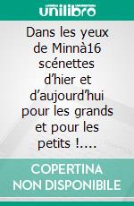 Dans les yeux de Minnà16 scénettes d’hier et d’aujourd’hui pour les grands et pour les petits !. E-book. Formato EPUB