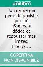 Journal de ma perte de poidsLe jour où j'ai décidé de repousser mes limites. E-book. Formato EPUB ebook