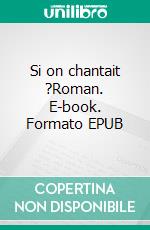 Si on chantait ?Roman. E-book. Formato EPUB ebook