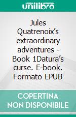 Jules Quatrenoix’s extraordinary adventures - Book 1Datura’s curse. E-book. Formato EPUB ebook