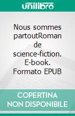 Nous sommes partoutRoman de science-fiction. E-book. Formato EPUB ebook