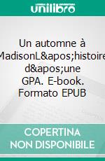 Un automne à MadisonL&apos;histoire d&apos;une GPA. E-book. Formato EPUB ebook