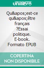 Qu&apos;est-ce qu&apos;être français ?Essai politique. E-book. Formato EPUB ebook