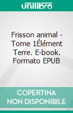 Frisson animal - Tome 1Élément Terre. E-book. Formato EPUB ebook di Isabelle N