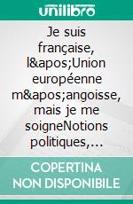 Je suis française, l&apos;Union européenne m&apos;angoisse, mais je me soigneNotions politiques, sociales et économiques. E-book. Formato EPUB