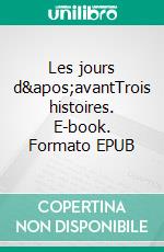 Les jours d&apos;avantTrois histoires. E-book. Formato EPUB ebook