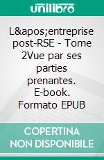 L&apos;entreprise post-RSE - Tome 2Vue par ses parties prenantes. E-book. Formato EPUB