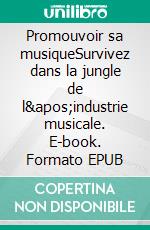 Promouvoir sa musiqueSurvivez dans la jungle de l&apos;industrie musicale. E-book. Formato EPUB