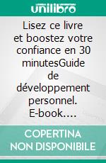 Lisez ce livre et boostez votre confiance en 30 minutesGuide de développement personnel. E-book. Formato EPUB ebook