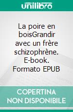 La poire en boisGrandir avec un frère schizophrène. E-book. Formato EPUB ebook di Didier Meillerand