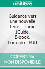 Guidance vers une nouvelle terre - Tome 1Guide. E-book. Formato EPUB ebook di Jean-Claude Zadeling