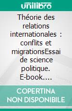 Théorie des relations internationales : conflits et migrationsEssai de science politique. E-book. Formato EPUB ebook di Ousmane Sané