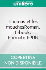 Thomas et les mouchesRoman. E-book. Formato EPUB ebook