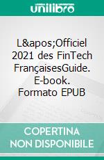 L&apos;Officiel 2021 des FinTech FrançaisesGuide. E-book. Formato EPUB