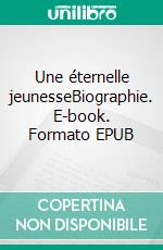 Une éternelle jeunesseBiographie. E-book. Formato EPUB ebook di Pierluigi Panciroli