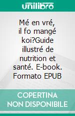 Mé en vré, il fo mangé koi?Guide illustré de nutrition et santé. E-book. Formato EPUB ebook di Cédric Yout