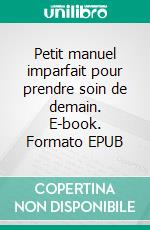 Petit manuel imparfait pour prendre soin de demain. E-book. Formato EPUB ebook