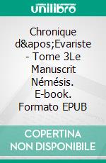 Chronique d'Evariste - Tome 3Le Manuscrit Némésis. E-book. Formato EPUB ebook di Seth Horvath