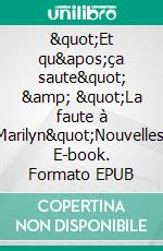 &quot;Et qu&apos;ça saute&quot; &amp; &quot;La faute à Marilyn&quot;Nouvelles. E-book. Formato EPUB ebook