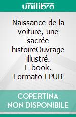 Naissance de la voiture, une sacrée histoireOuvrage illustré. E-book. Formato EPUB ebook di Agnès Cabestaing