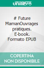 # Future MamanOuvrages pratiques. E-book. Formato EPUB ebook di Gaetan Pinalie