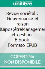 Revue sociétal : Gouvernance et raison d&apos;êtreManagement et gestion. E-book. Formato EPUB