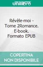 Révèle-moi - Tome 2Romance. E-book. Formato EPUB ebook