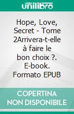 Hope, Love, Secret - Tome 2Arrivera-t-elle à faire le bon choix ?. E-book. Formato EPUB ebook di Mathilde Foucré