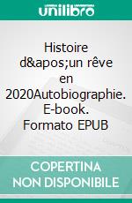 Histoire d&apos;un rêve en 2020Autobiographie. E-book. Formato EPUB