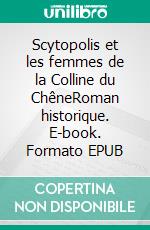 Scytopolis et les femmes de la Colline du ChêneRoman historique. E-book. Formato EPUB ebook di Barbara Weill