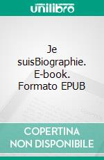 Je suisBiographie. E-book. Formato EPUB ebook