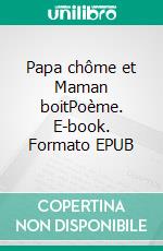 Papa chôme et Maman boitPoème. E-book. Formato EPUB ebook