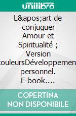 L'art de conjuguer Amour et Spiritualité ; Version couleursDéveloppement personnel. E-book. Formato EPUB ebook