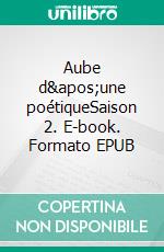 Aube d'une poétiqueSaison 2. E-book. Formato EPUB ebook