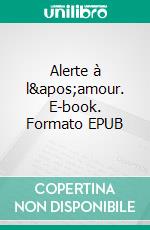 Alerte à l'amour. E-book. Formato EPUB ebook