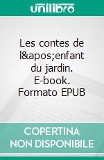 Les contes de l&apos;enfant du jardin. E-book. Formato EPUB ebook