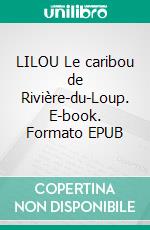 LILOU Le caribou de Rivière-du-Loup. E-book. Formato EPUB ebook