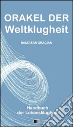 Orakel der Weltklugheit : Handbuch der Lebensklugheit. E-book. Formato EPUB ebook