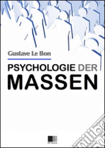 Psychologie der massen. E-book. Formato EPUB ebook di Gustave Le Bon