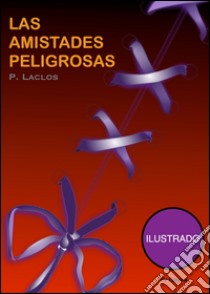 Las amistadas peligrosas (Ilustrado). E-book. Formato EPUB ebook di Pierre Choderlos de Laclos