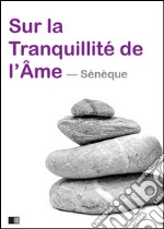 Sur la tranquillité de l’âme. E-book. Formato EPUB ebook