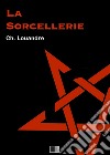 La Sorcellerie, suivi de Le Diable, sa vie, ses moeurs et son intervention dans les choses humaines.. E-book. Formato EPUB ebook