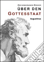 Zweiundzwanzig Bücher über den Gottesstaat (Zweiundzwanzig Bücher). E-book. Formato EPUB ebook