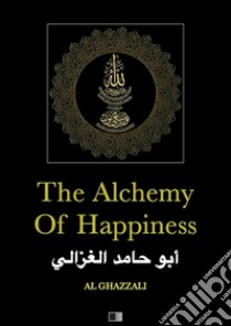 The alchemy of happiness. E-book. Formato EPUB ebook di AL GHAZZALI