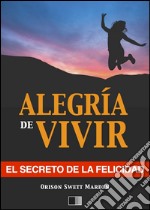 La alegría de vivir : El Secreto de la Felicidad. E-book. Formato EPUB ebook