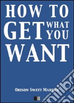 How to get what you want. E-book. Formato EPUB ebook