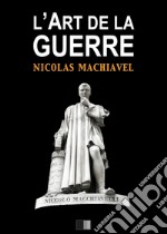 L'Art de la Guerre: Suivi de Vie de Machiavel. E-book. Formato EPUB ebook